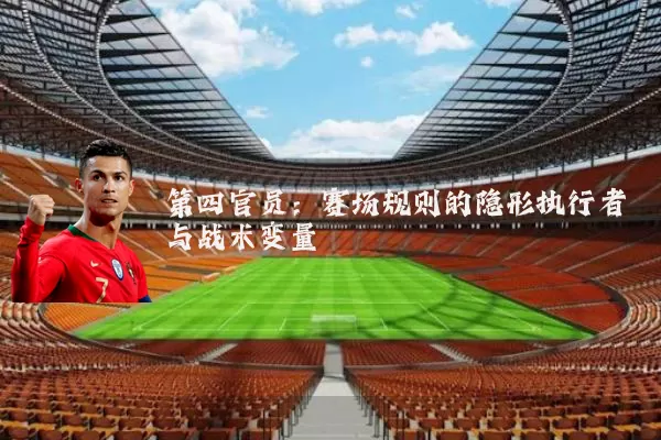 第四官员：赛场规则的隐形执行者与战术变量